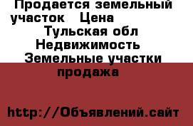 Продается земельный участок › Цена ­ 150 000 - Тульская обл. Недвижимость » Земельные участки продажа   